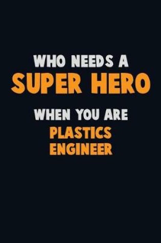 Cover of Who Need A SUPER HERO, When You Are Plastics Engineer