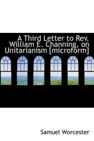 Cover of A Third Letter to Rev. William E. Channing, on Unitarianism [microform]