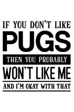 Cover of If You Don't Like Pugs Then You Probably Won't Like Me and I'm OK With That