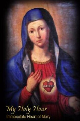 Cover of My Holy Hour - Immaculate Heart of Mary