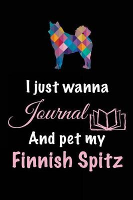 Book cover for I Just Wanna Journal And Pet My Finnish Spitz