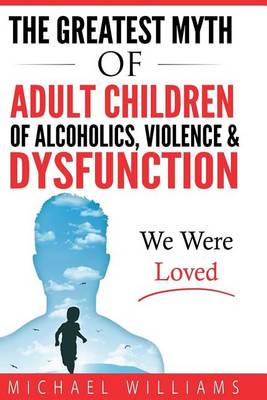 Book cover for The Greatest Myth Of Adult Children of Alcoholics, Violence, & Dysfunction