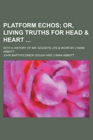 Cover of Platform Echos; Or, Living Truths for Head & Heart . with a History of Mr. Gough's Life & Work by Lyman Abbott