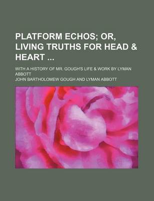 Book cover for Platform Echos; Or, Living Truths for Head & Heart . with a History of Mr. Gough's Life & Work by Lyman Abbott