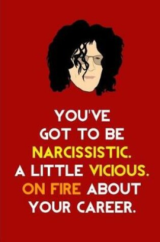 Cover of You've got to be Narcissistic, a little Vicious, on Fire about your Career