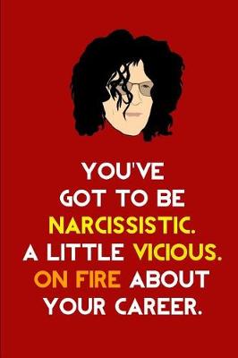 Book cover for You've got to be Narcissistic, a little Vicious, on Fire about your Career