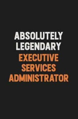 Cover of Absolutely Legendary Executive Services Administrator