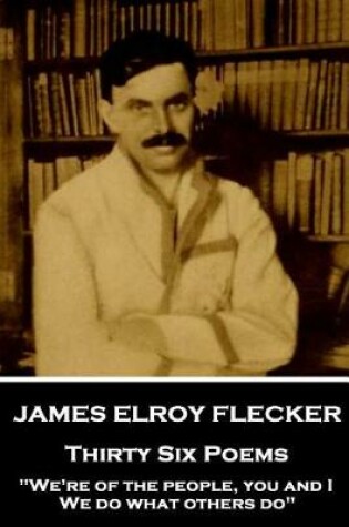 Cover of James Elroy Flecker - Thirty Six Poems