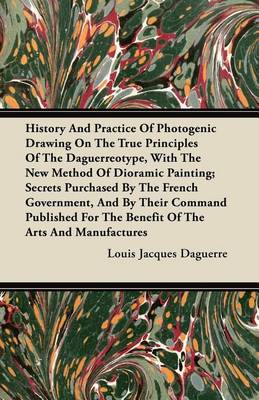 Book cover for History and Practice of Photogenic Drawing on the True Principles of the Daguerreotype, with the New Method of Dioramic Painting