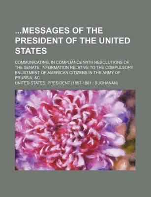 Book cover for Messages of the President of the United States; Communicating, in Compliance with Resolutions of the Senate, Information Relative to the Compulsory En