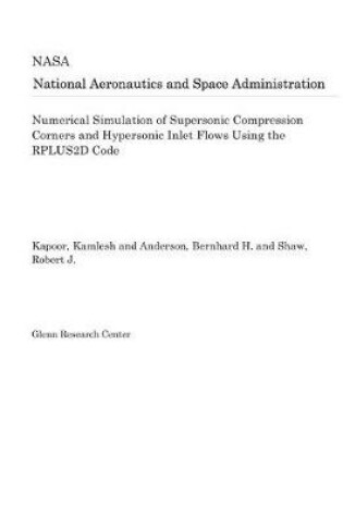 Cover of Numerical Simulation of Supersonic Compression Corners and Hypersonic Inlet Flows Using the Rplus2d Code