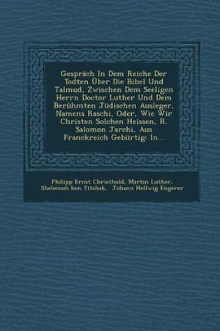 Cover of Gesprach in Dem Reiche Der Todten Uber Die Bibel Und Talmud, Zwischen Dem Seeligen Herrn Doctor Luther Und Dem Beruhmten Judischen Ausleger, Namens Ra