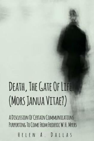 Cover of Death, The Gate Of Life? (Mors Janua Vitae?) - A Discussion Of Certain Communications Purporting To Come From Frederic W.H. Myers