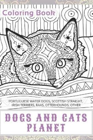 Cover of Dogs and Cats Planet - Coloring Book - Portuguese Water Dogs, Scottish Straight, Irish Terriers, Raas, Otterhounds, other