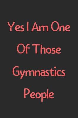 Book cover for Yes I Am One Of Those Gymnastics People