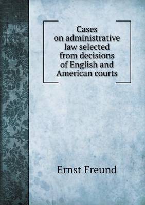 Book cover for Cases on administrative law selected from decisions of English and American courts