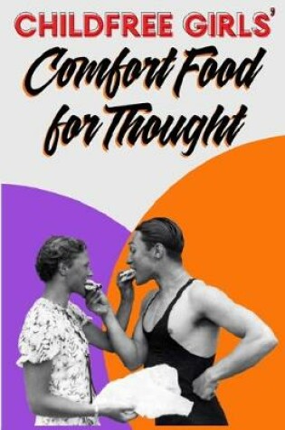 Cover of Childfree Girls' Comfort Food for Thought