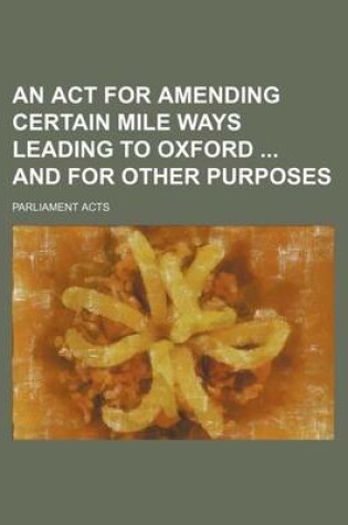 Cover of An ACT for Amending Certain Mile Ways Leading to Oxford and for Other Purposes