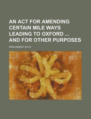 Book cover for An ACT for Amending Certain Mile Ways Leading to Oxford and for Other Purposes