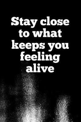 Book cover for Stay Close to What Keeps You Feeling Alive