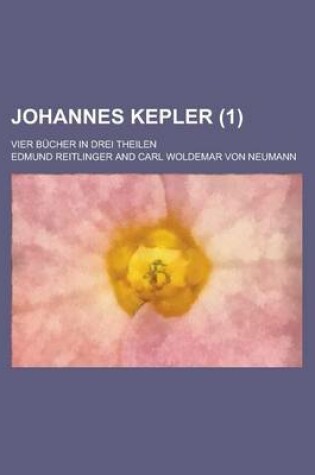 Cover of Johannes Kepler; Vier Bucher in Drei Theilen (1 )