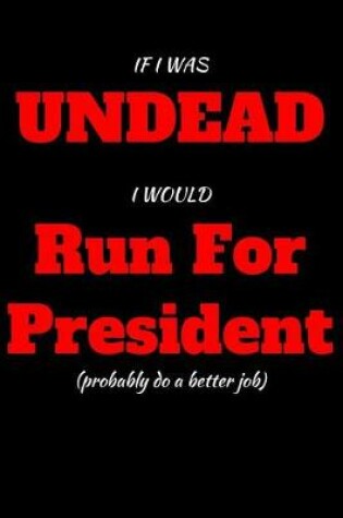 Cover of If I Was Undead I Would Run For President