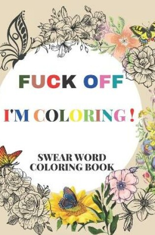 Cover of Fuck Off I'm Coloring! Swear Word Coloring Book