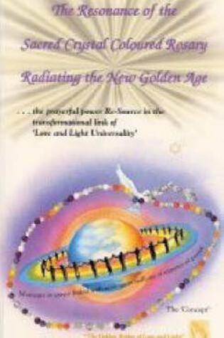 Cover of The Resonance of the Sacred Crystal Coloured Rosary Radiating the New Golden Age