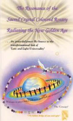 Cover of The Resonance of the Sacred Crystal Coloured Rosary Radiating the New Golden Age