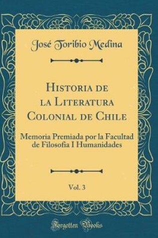 Cover of Historia de la Literatura Colonial de Chile, Vol. 3