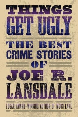 Cover of Things Get Ugly: The Best Crime Fiction of Joe R. Lansdale