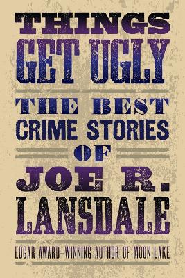 Book cover for Things Get Ugly: The Best Crime Fiction Of Joe R. Lansdale