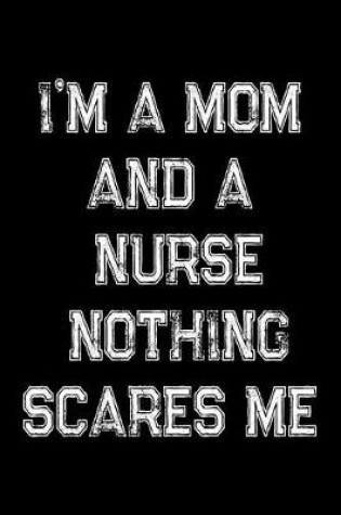 Cover of I'm A Mom And A Nurse Nothing Scares Me