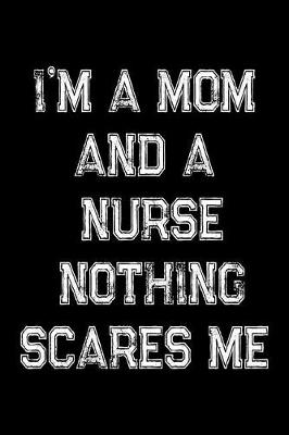 Book cover for I'm A Mom And A Nurse Nothing Scares Me