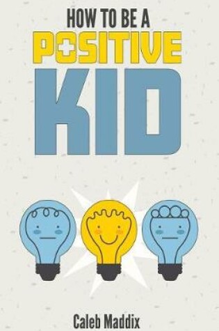 Cover of How to Have a Positive Attitude for Kids