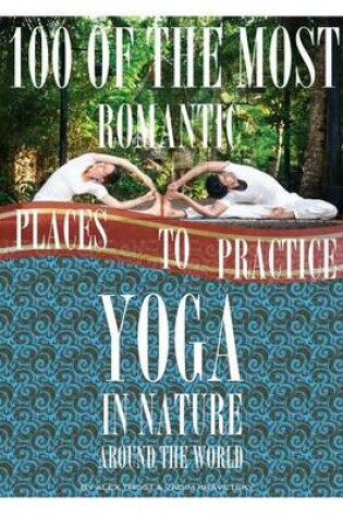 Cover of 100 of the Romantic Places to Practice Yoga In Nature Around the World