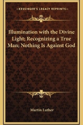 Cover of Illumination with the Divine Light; Recognizing a True Man; Nothing Is Against God