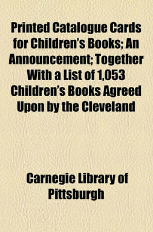 Cover of Printed Catalogue Cards for Children's Books; An Announcement; Together with a List of 1,053 Children's Books Agreed Upon by the Cleveland