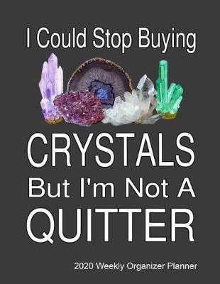 Book cover for I Could Stop Buying Crystals By I'm Not A Quitter 2020 Weekly Organizer Planner