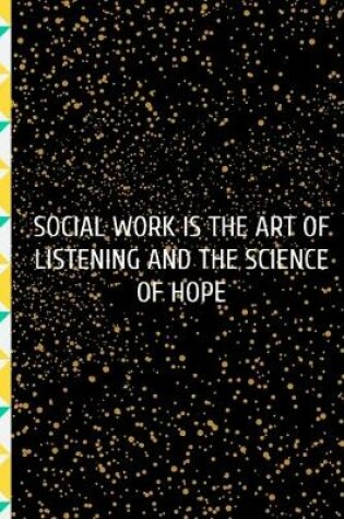 Cover of Social Work Is The Art Of Listening And The Science of Hope