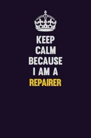 Cover of Keep Calm Because I Am A Repairer