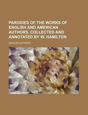 Book cover for Parodies of the Works of English and American Authors, Collected and Annotated by W. Hamilton