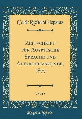 Book cover for Zeitschrift Fur AEgyptische Sprache Und Alterthumskunde, 1877, Vol. 15 (Classic Reprint)