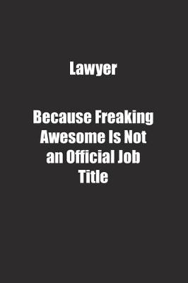 Book cover for Lawyer Because Freaking Awesome Is Not an Official Job Title.