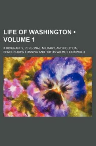 Cover of Life of Washington (Volume 1); A Biography, Personal, Military, and Political