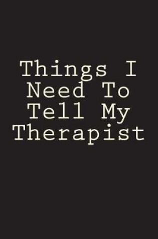 Cover of Things I Need To Tell My Therapist