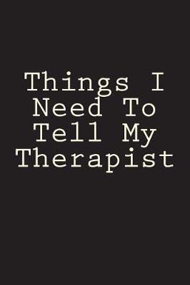 Book cover for Things I Need To Tell My Therapist