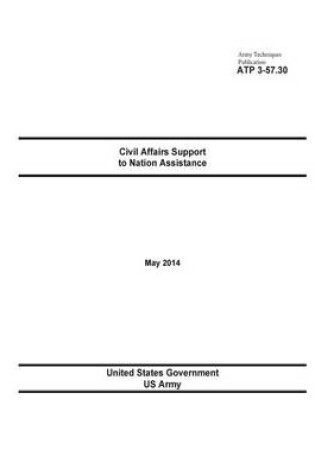 Cover of Army Techniques Publication ATP 3-57.30 Civil Affairs Support to Nation Assistance May 2014