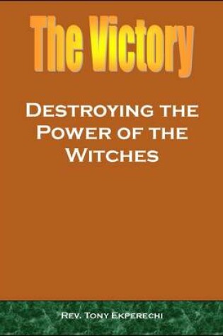 Cover of The Victory, Destroying the Power of the Witches