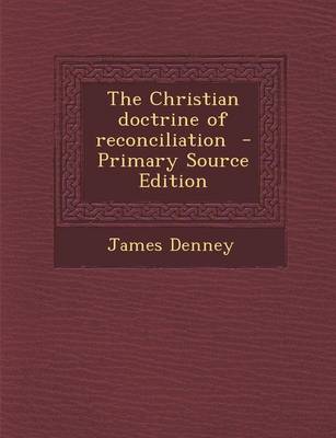 Book cover for The Christian Doctrine of Reconciliation - Primary Source Edition